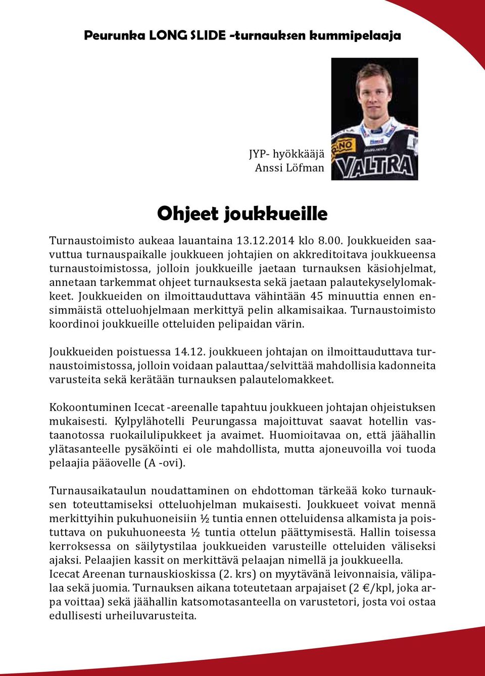 sekä jaetaan palautekyselylomakkeet. Joukkueiden on ilmoittauduttava vähintään 45 minuuttia ennen ensimmäistä otteluohjelmaan merkittyä pelin alkamisaikaa.