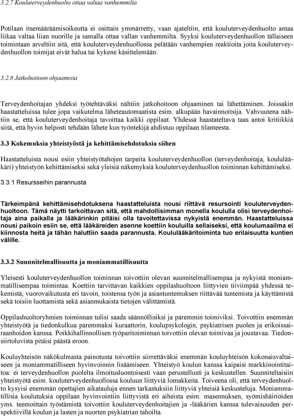 Syyksi kouluterveydenhuollon tällaiseen toimintaan arveltiin sitä, että kouluterveydenhuollossa pelätään vanhempien reaktioita joita kouluterveydenhuollon toimijat eivät halua tai kykene