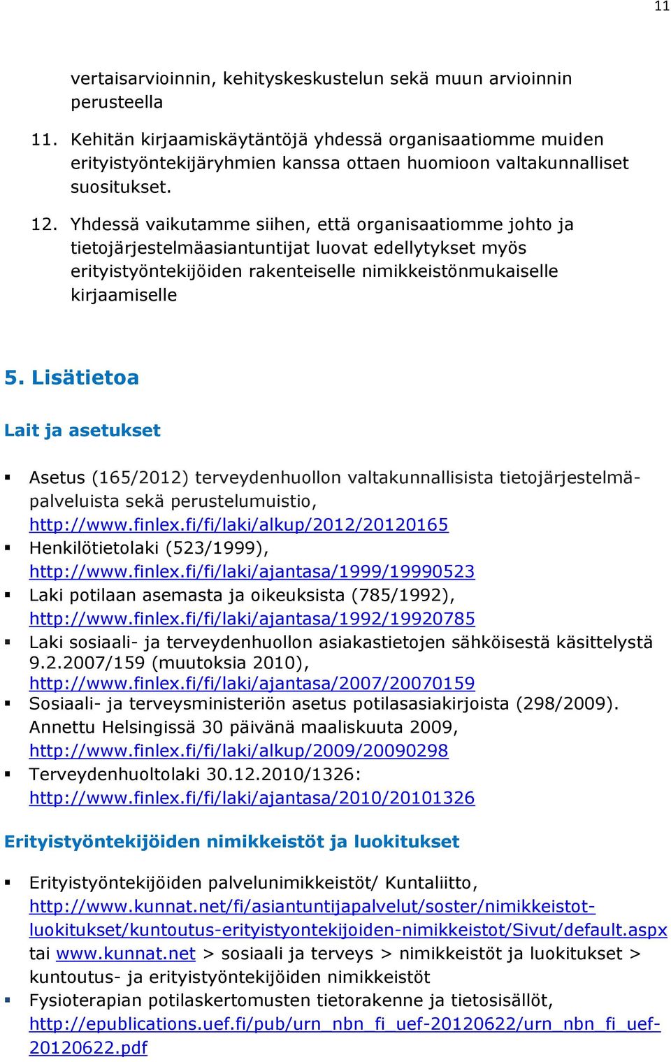 Yhdessä vaikutamme siihen, että organisaatiomme johto ja tietojärjestelmäasiantuntijat luovat edellytykset myös erityistyöntekijöiden rakenteiselle nimikkeistönmukaiselle kirjaamiselle 5.