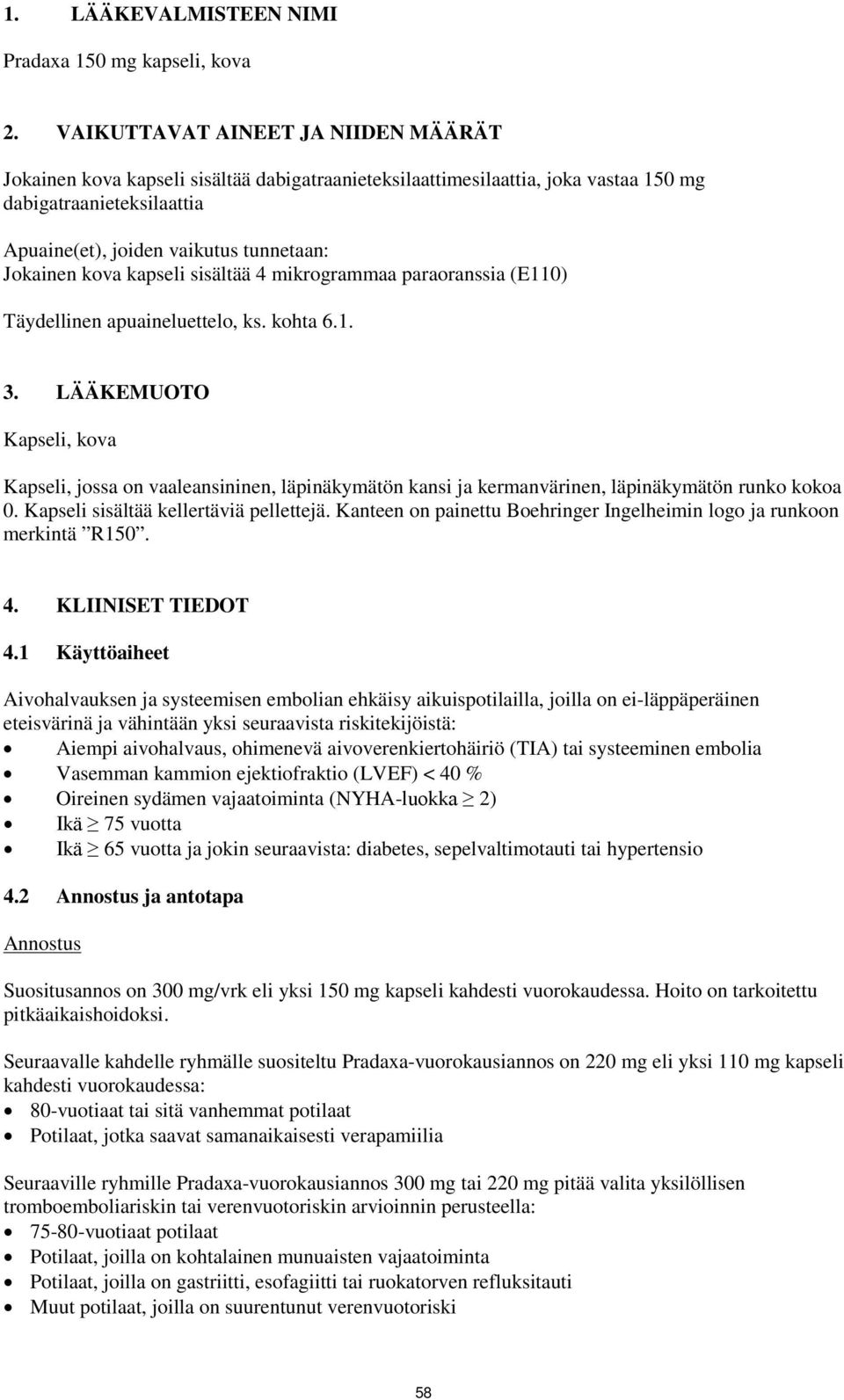 kova kapseli sisältää 4 mikrogrammaa paraoranssia (E110) Täydellinen apuaineluettelo, ks. kohta 6.1. 3.