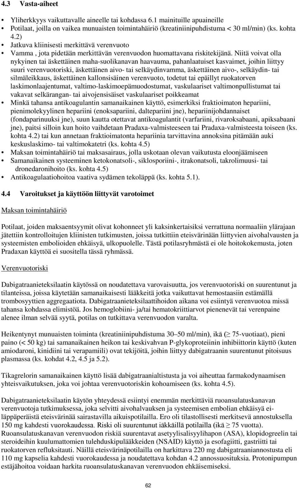 Niitä voivat olla nykyinen tai äskettäinen maha-suolikanavan haavauma, pahanlaatuiset kasvaimet, joihin liittyy suuri verenvuotoriski, äskettäinen aivo- tai selkäydinvamma, äskettäinen aivo-,