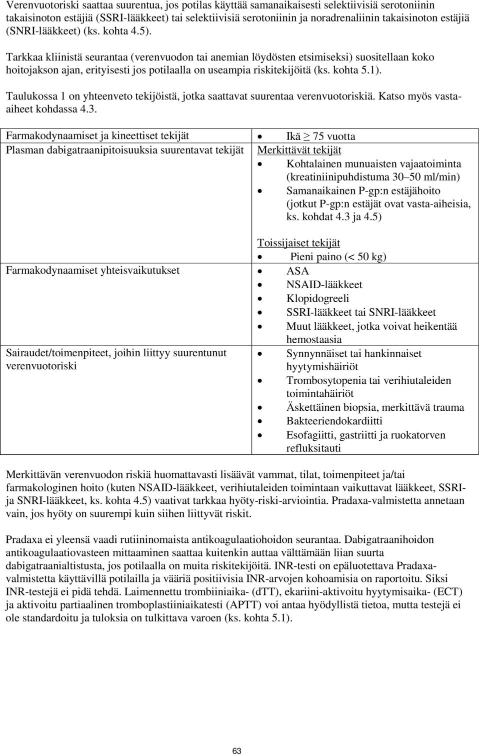 Tarkkaa kliinistä seurantaa (verenvuodon tai anemian löydösten etsimiseksi) suositellaan koko hoitojakson ajan, erityisesti jos potilaalla on useampia riskitekijöitä (ks. kohta 5.1).