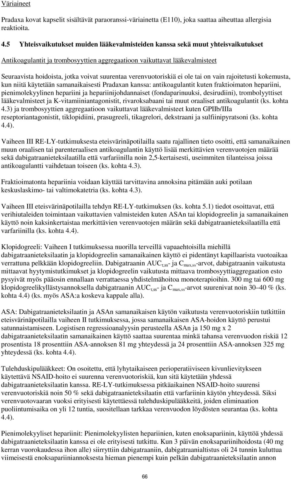 suurentaa verenvuotoriskiä ei ole tai on vain rajoitetusti kokemusta, kun niitä käytetään samanaikaisesti Pradaxan kanssa: antikoagulantit kuten fraktioimaton hepariini, pienimolekyylinen hepariini
