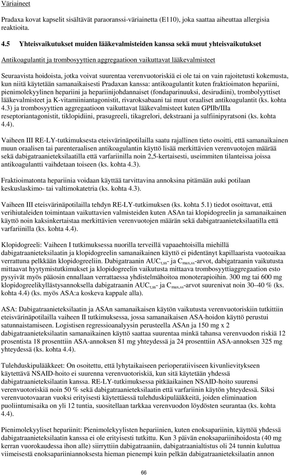 suurentaa verenvuotoriskiä ei ole tai on vain rajoitetusti kokemusta, kun niitä käytetään samanaikaisesti Pradaxan kanssa: antikoagulantit kuten fraktioimaton hepariini, pienimolekyylinen hepariini