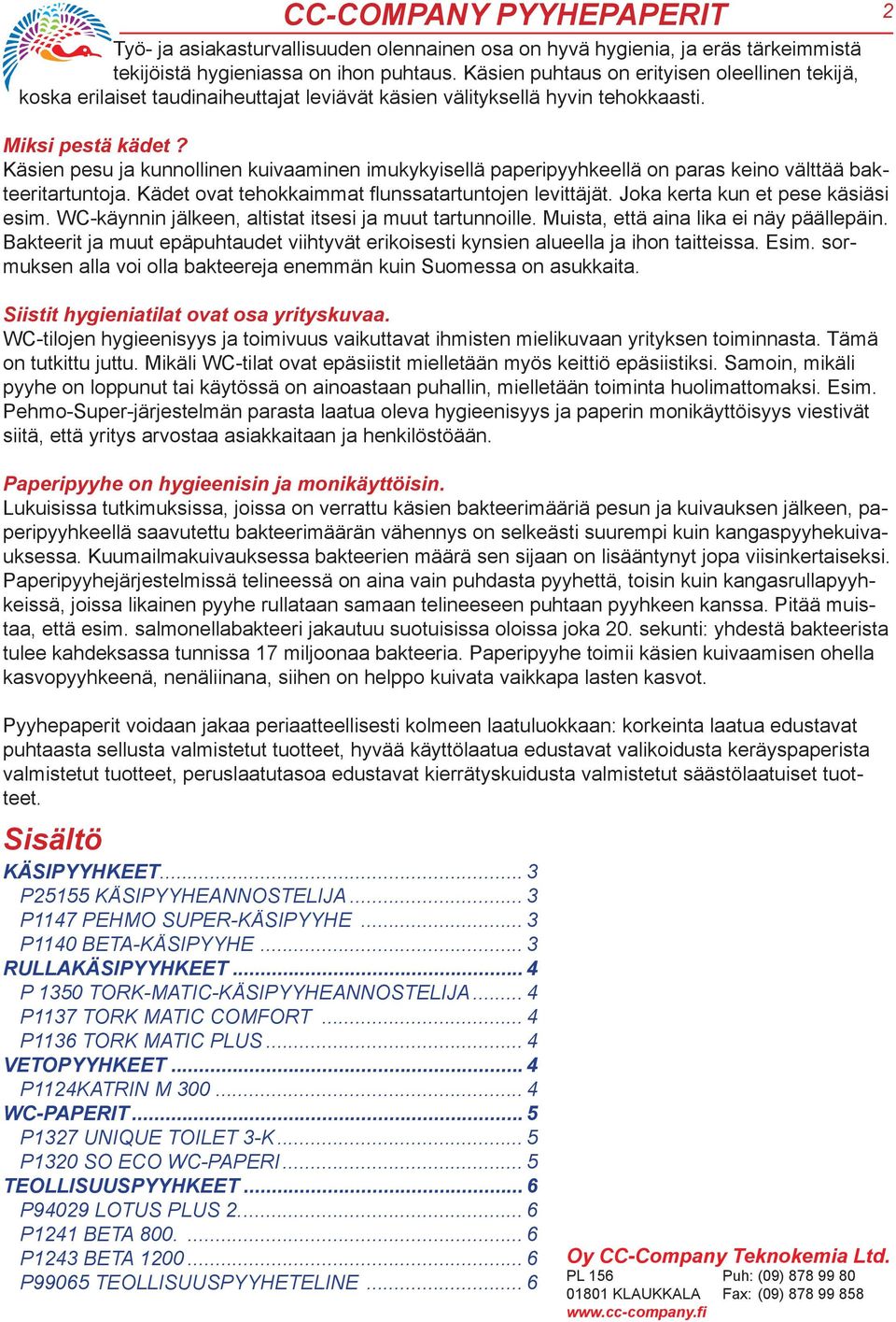 Käsien pesu ja kunnollinen kuivaaminen imukykyisellä paperipyyhkeellä on paras keino välttää bakteeritartuntoja. Kädet ovat tehokkaimmat flunssatartuntojen levittäjät.