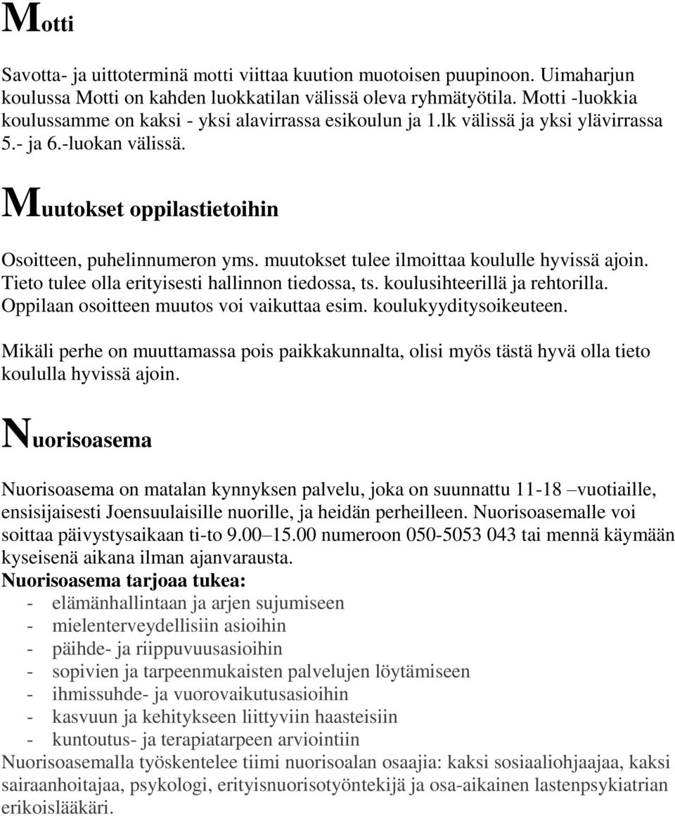 muutokset tulee ilmoittaa koululle hyvissä ajoin. Tieto tulee olla erityisesti hallinnon tiedossa, ts. koulusihteerillä ja rehtorilla. Oppilaan osoitteen muutos voi vaikuttaa esim.