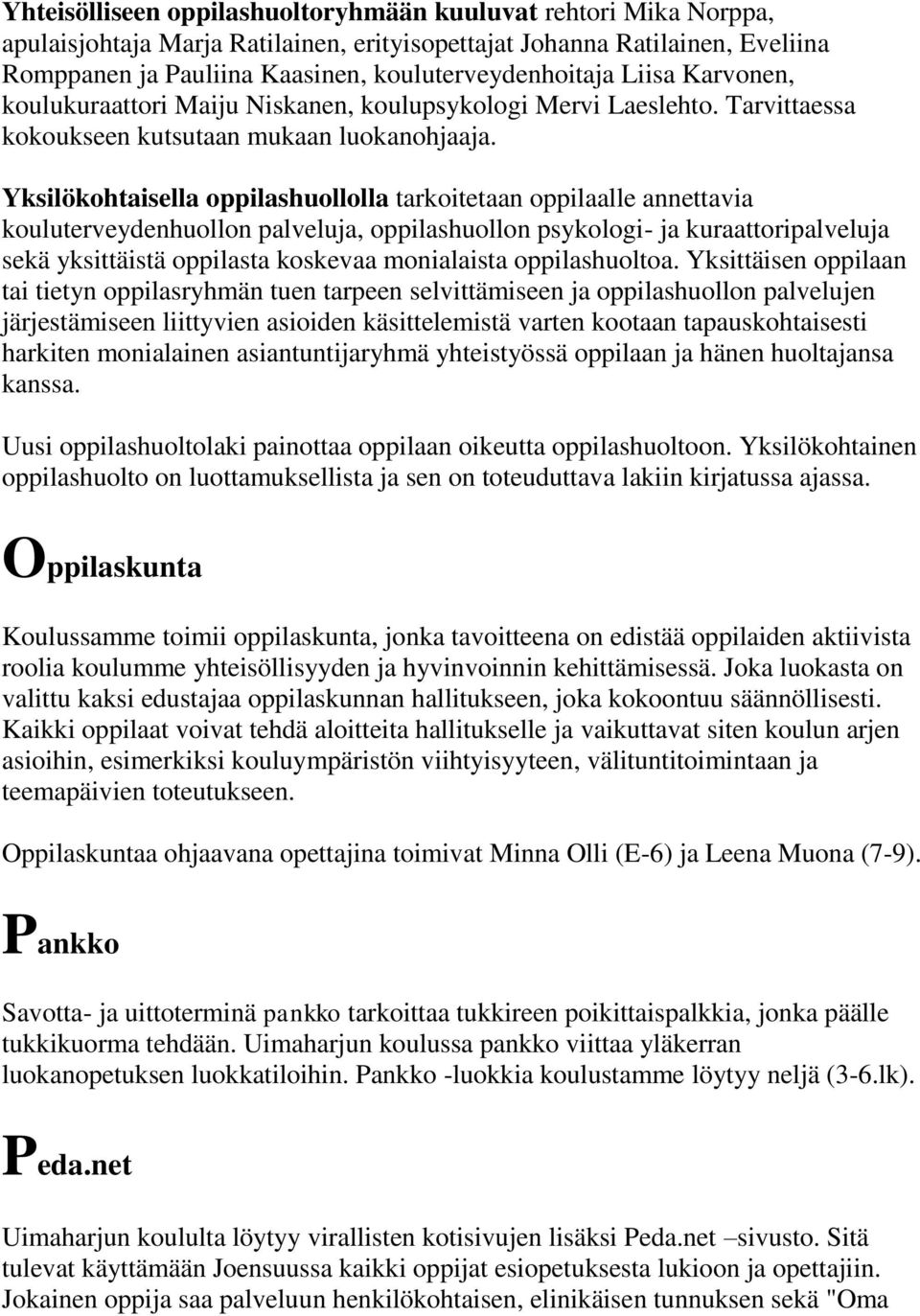 Yksilökohtaisella oppilashuollolla tarkoitetaan oppilaalle annettavia kouluterveydenhuollon palveluja, oppilashuollon psykologi- ja kuraattoripalveluja sekä yksittäistä oppilasta koskevaa monialaista