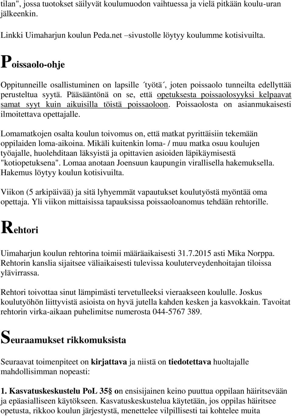 Pääsääntönä on se, että opetuksesta poissaolosyyksi kelpaavat samat syyt kuin aikuisilla töistä poissaoloon. Poissaolosta on asianmukaisesti ilmoitettava opettajalle.
