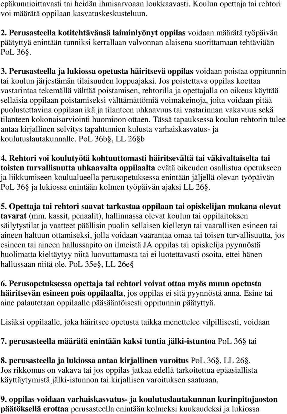 . 3. Perusasteella ja lukiossa opetusta häiritsevä oppilas voidaan poistaa oppitunnin tai koulun järjestämän tilaisuuden loppuajaksi.