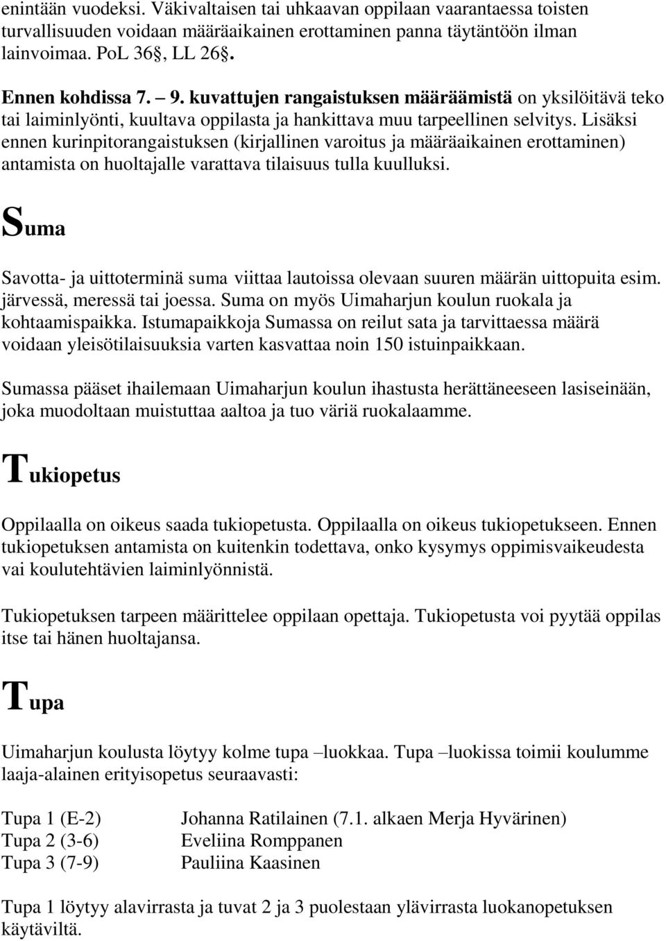 Lisäksi ennen kurinpitorangaistuksen (kirjallinen varoitus ja määräaikainen erottaminen) antamista on huoltajalle varattava tilaisuus tulla kuulluksi.