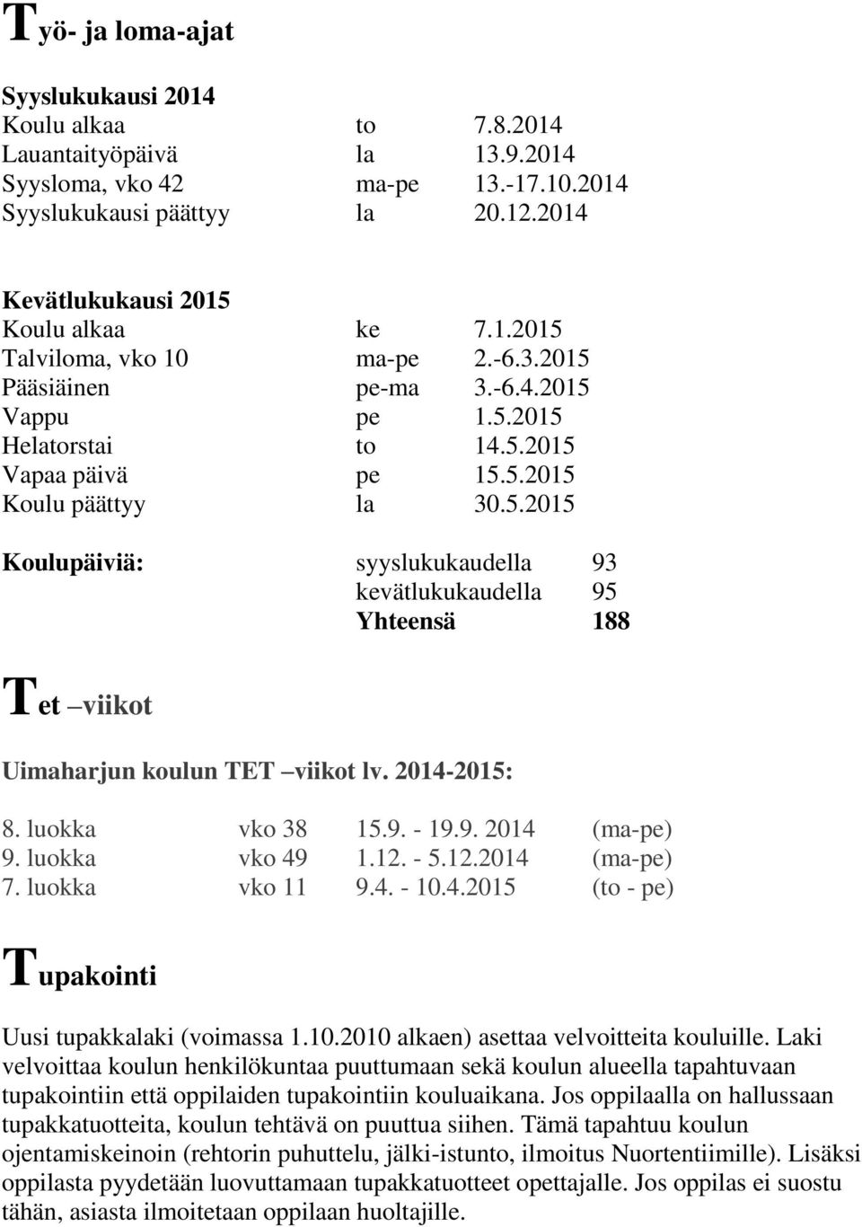 5.2015 Koulupäiviä: syyslukukaudella 93 kevätlukukaudella 95 Yhteensä 188 Tet viikot Uimaharjun koulun TET viikot lv. 2014-2015: 8. luokka vko 38 15.9. - 19.9. 2014 (ma-pe) 9. luokka vko 49 1.12. - 5.
