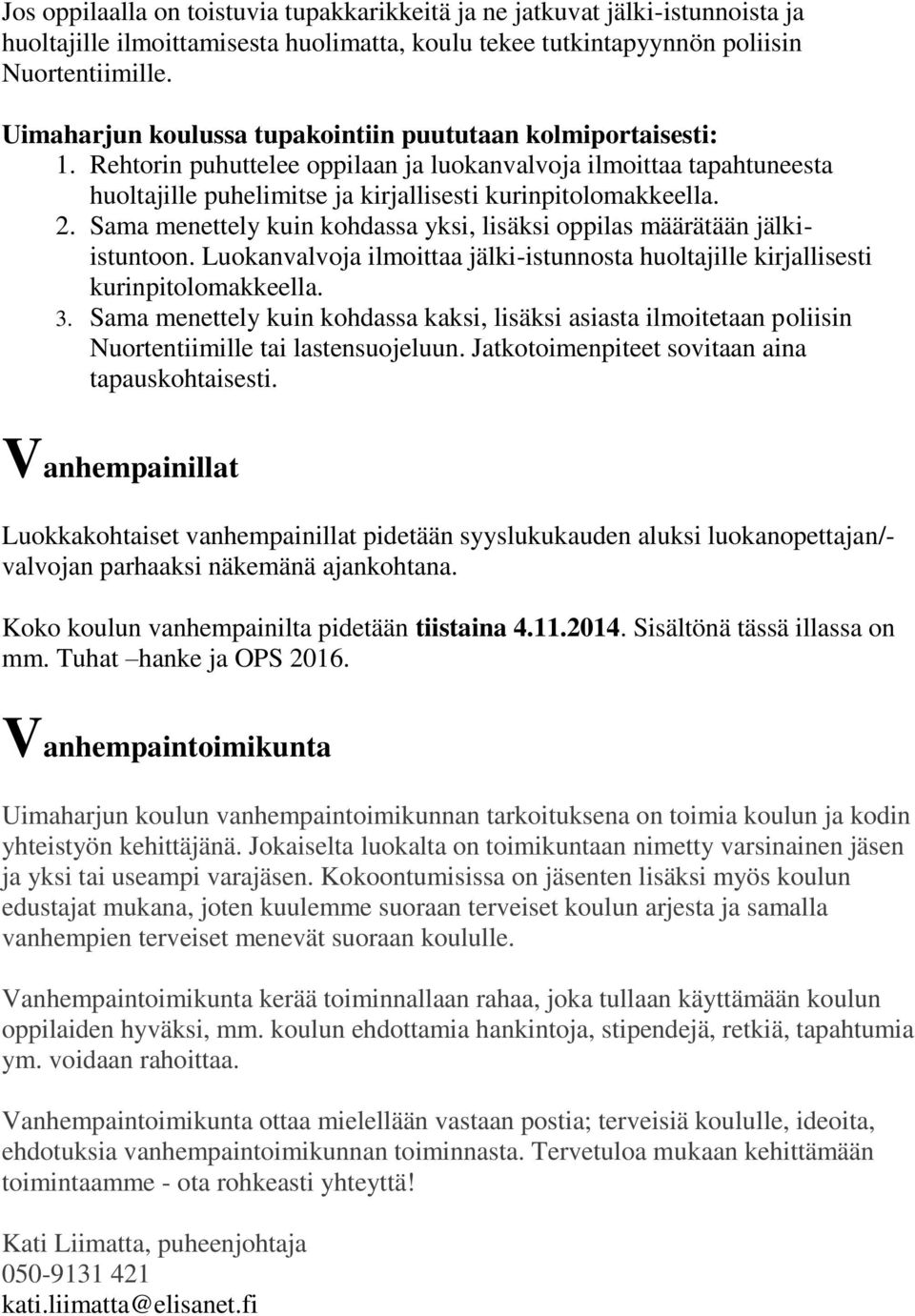 Sama menettely kuin kohdassa yksi, lisäksi oppilas määrätään jälkiistuntoon. Luokanvalvoja ilmoittaa jälki-istunnosta huoltajille kirjallisesti kurinpitolomakkeella. 3.