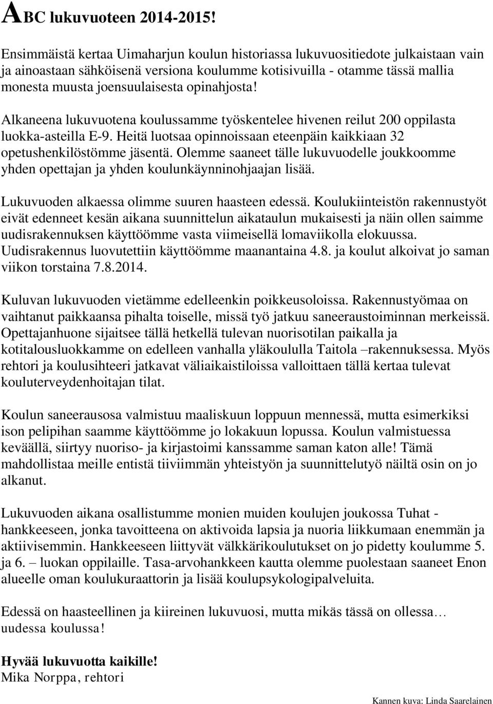 opinahjosta! Alkaneena lukuvuotena koulussamme työskentelee hivenen reilut 200 oppilasta luokka-asteilla E-9. Heitä luotsaa opinnoissaan eteenpäin kaikkiaan 32 opetushenkilöstömme jäsentä.