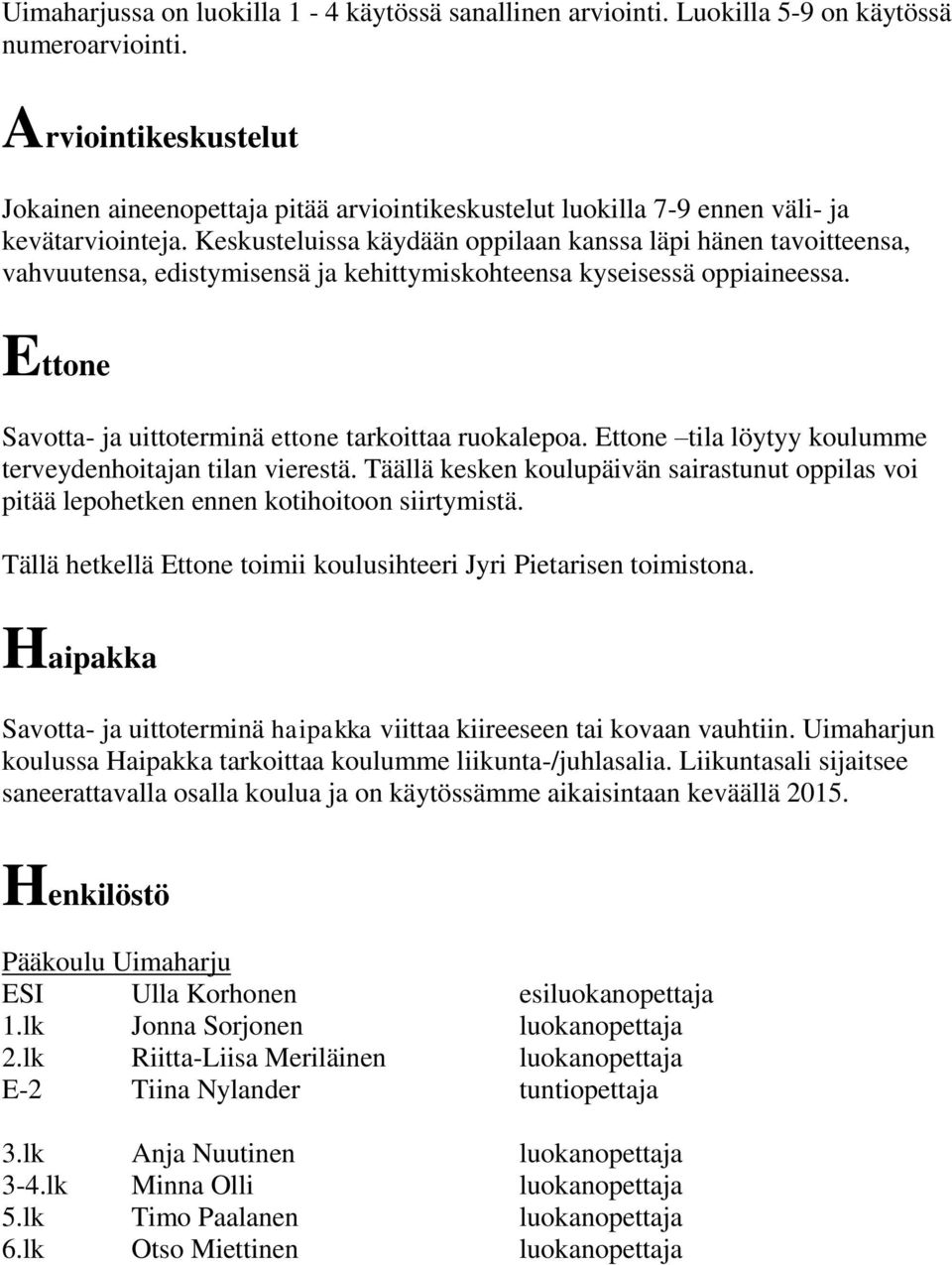 Keskusteluissa käydään oppilaan kanssa läpi hänen tavoitteensa, vahvuutensa, edistymisensä ja kehittymiskohteensa kyseisessä oppiaineessa. Ettone Savotta- ja uittoterminä ettone tarkoittaa ruokalepoa.