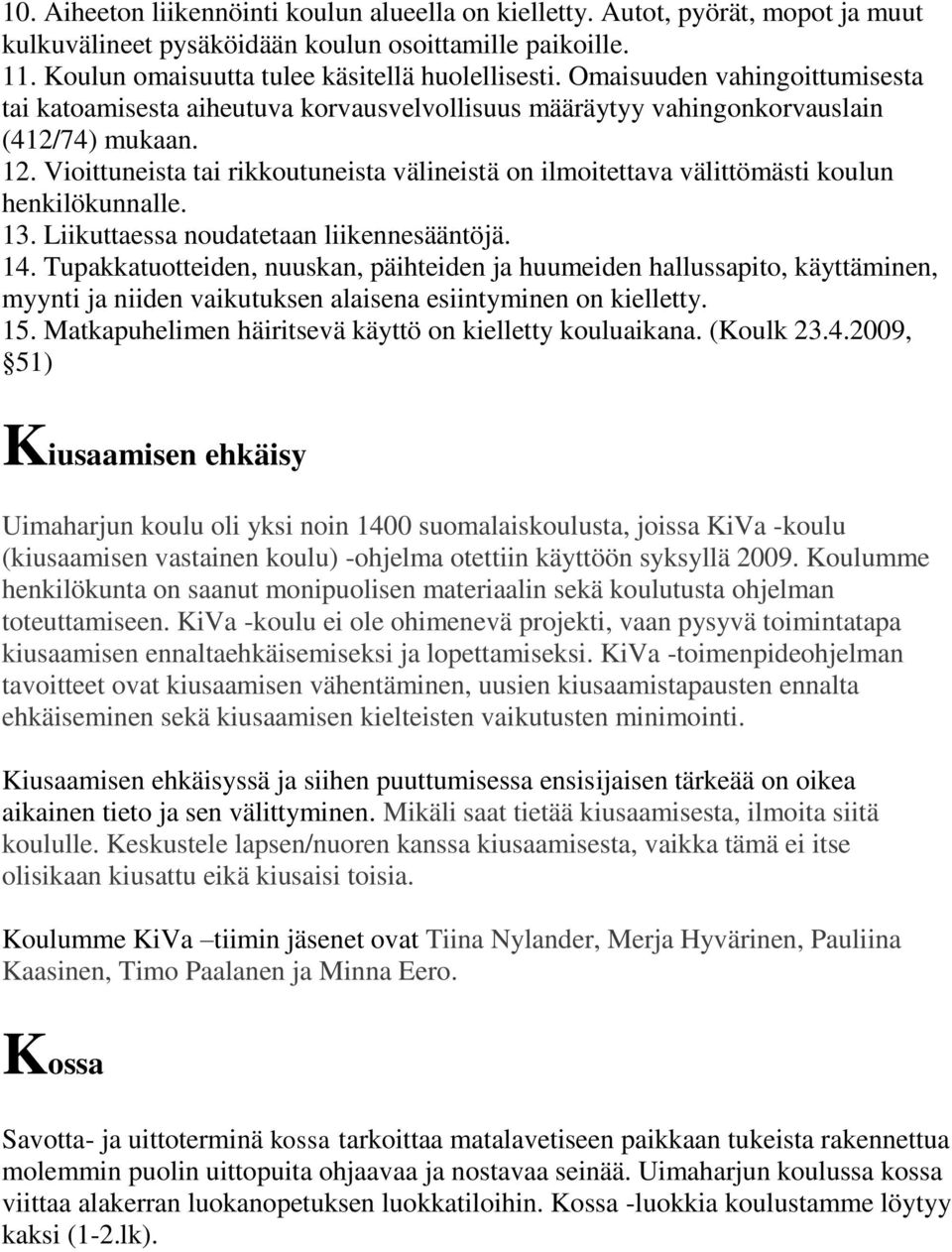 Vioittuneista tai rikkoutuneista välineistä on ilmoitettava välittömästi koulun henkilökunnalle. 13. Liikuttaessa noudatetaan liikennesääntöjä. 14.