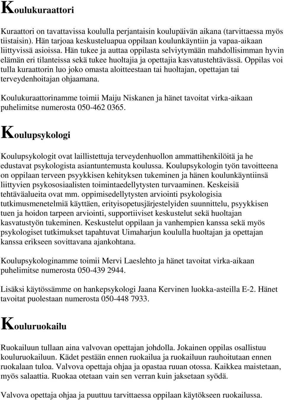 Hän tukee ja auttaa oppilasta selviytymään mahdollisimman hyvin elämän eri tilanteissa sekä tukee huoltajia ja opettajia kasvatustehtävässä.