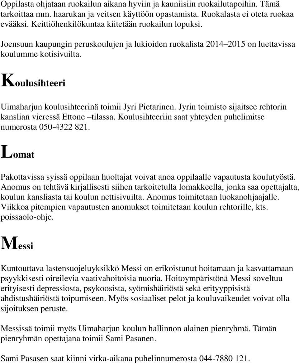 Koulusihteeri Uimaharjun koulusihteerinä toimii Jyri Pietarinen. Jyrin toimisto sijaitsee rehtorin kanslian vieressä Ettone tilassa. Koulusihteeriin saat yhteyden puhelimitse numerosta 050-4322 821.
