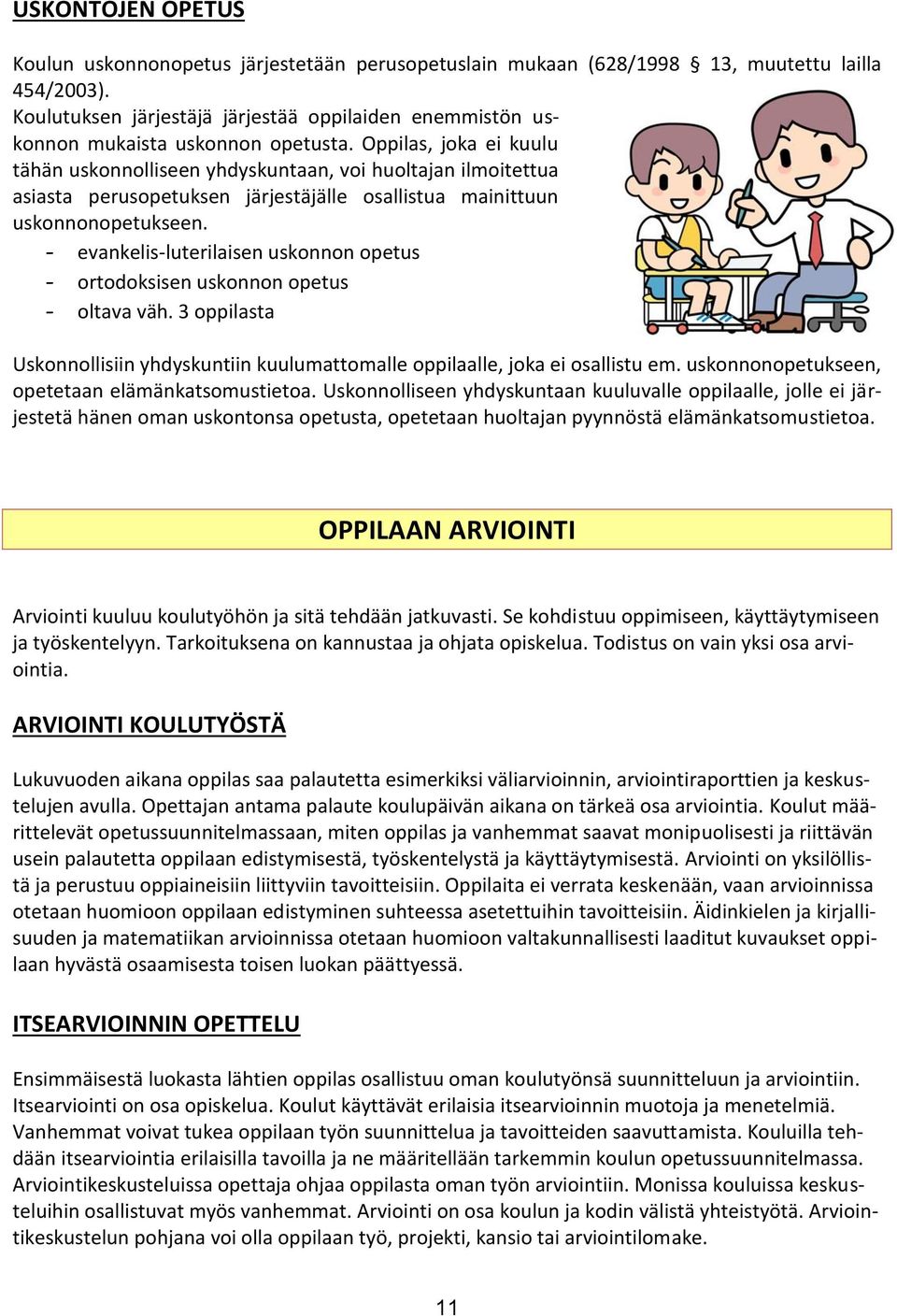 Oppilas, joka ei kuulu tähän uskonnolliseen yhdyskuntaan, voi huoltajan ilmoitettua asiasta perusopetuksen järjestäjälle osallistua mainittuun uskonnonopetukseen.