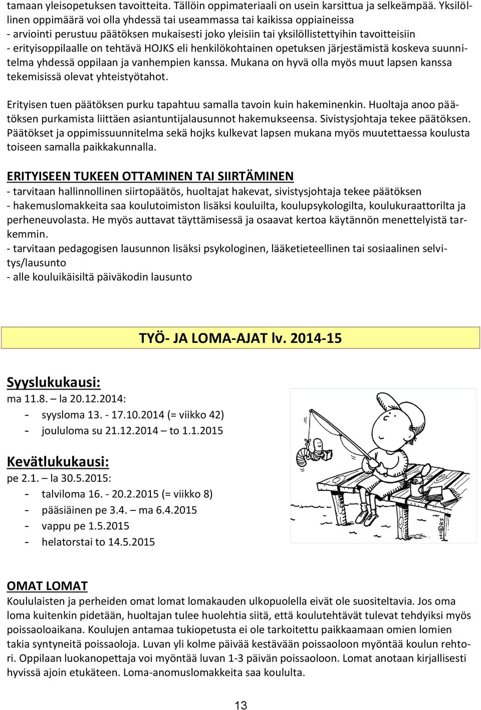 tehtävä HOJKS eli henkilökohtainen opetuksen järjestämistä koskeva suunnitelma yhdessä oppilaan ja vanhempien kanssa. Mukana on hyvä olla myös muut lapsen kanssa tekemisissä olevat yhteistyötahot.