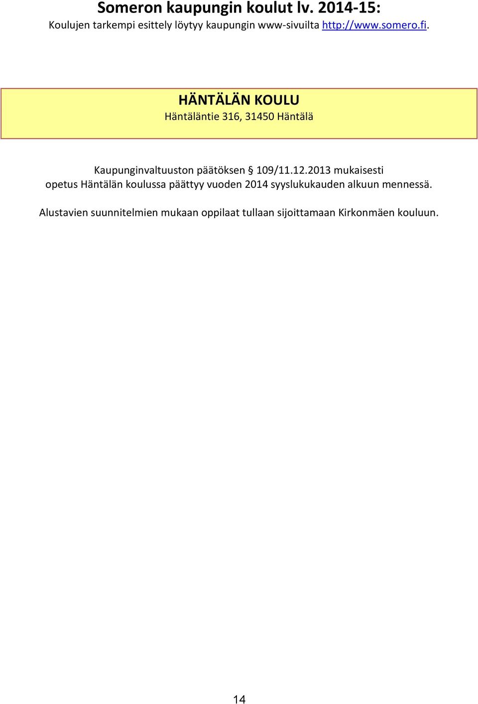 HÄNTÄLÄN KOULU Häntäläntie 316, 31450 Häntälä Kaupunginvaltuuston päätöksen 109/11.12.