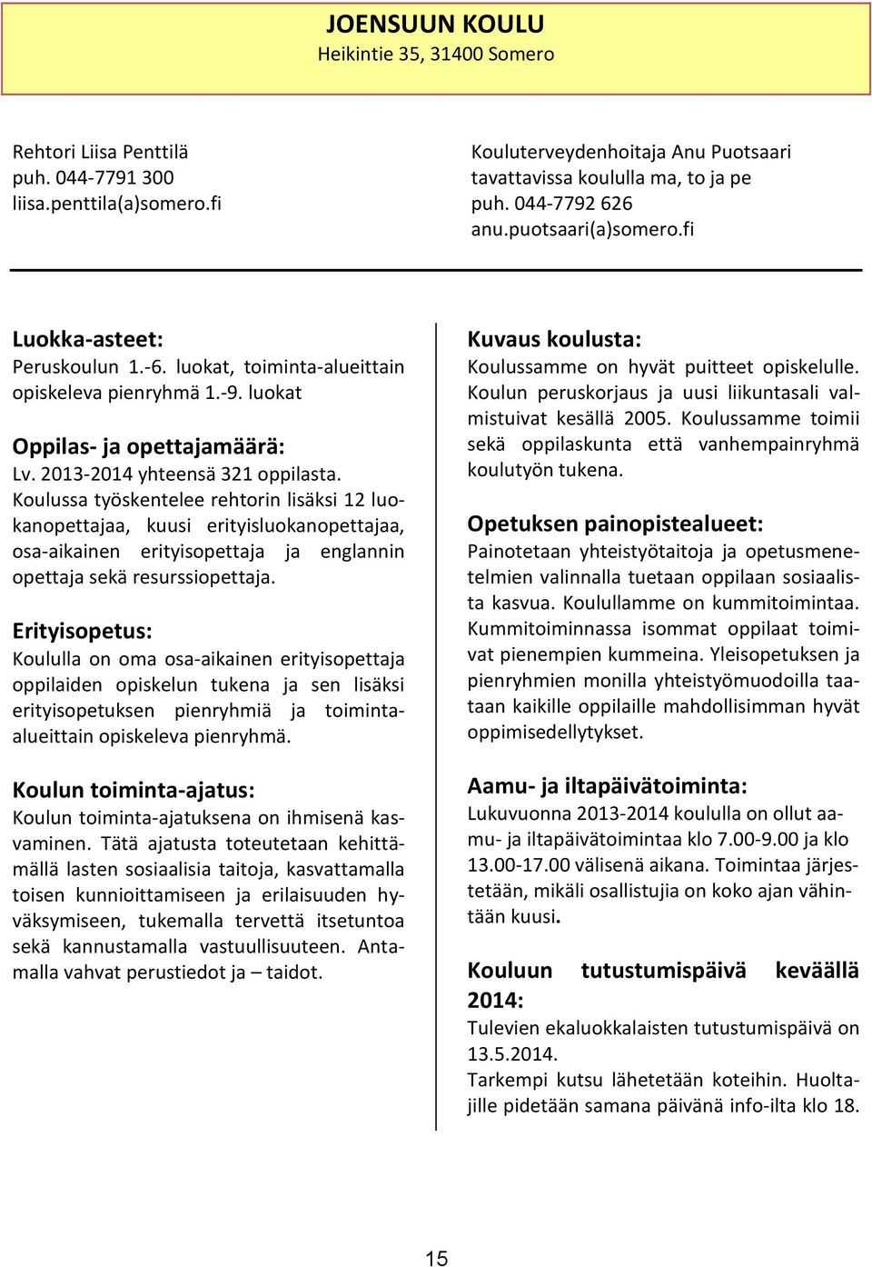 2013-2014 yhteensä 321 oppilasta. Koulussa työskentelee rehtorin lisäksi 12 luokanopettajaa, kuusi erityisluokanopettajaa, osa-aikainen erityisopettaja ja englannin opettaja sekä resurssiopettaja.