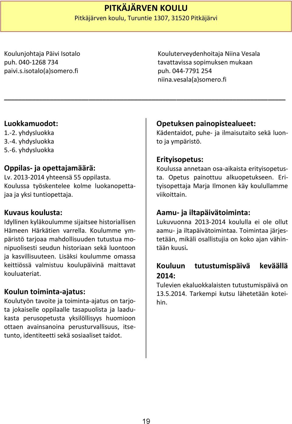 Koulussa työskentelee kolme luokanopettajaa ja yksi tuntiopettaja. Opetuksen painopistealueet: Kädentaidot, puhe- ja ilmaisutaito sekä luonto ja ympäristö.