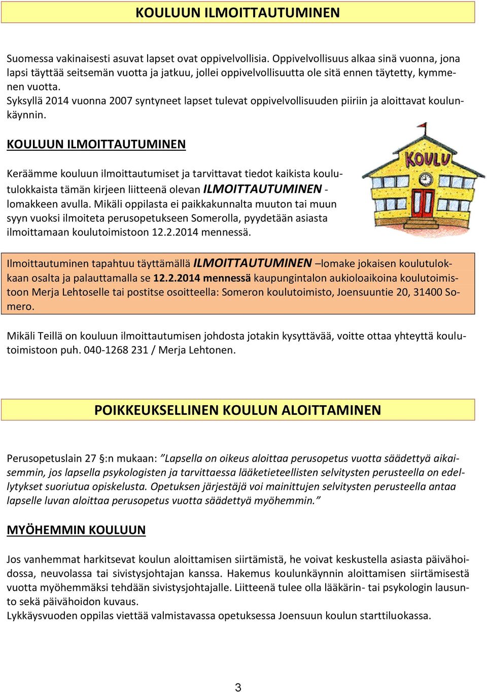 Syksyllä 2014 vuonna 2007 syntyneet lapset tulevat oppivelvollisuuden piiriin ja aloittavat koulunkäynnin.