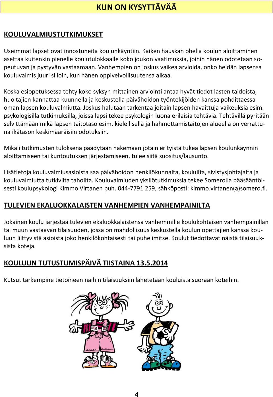 Vanhempien on joskus vaikea arvioida, onko heidän lapsensa kouluvalmis juuri silloin, kun hänen oppivelvollisuutensa alkaa.
