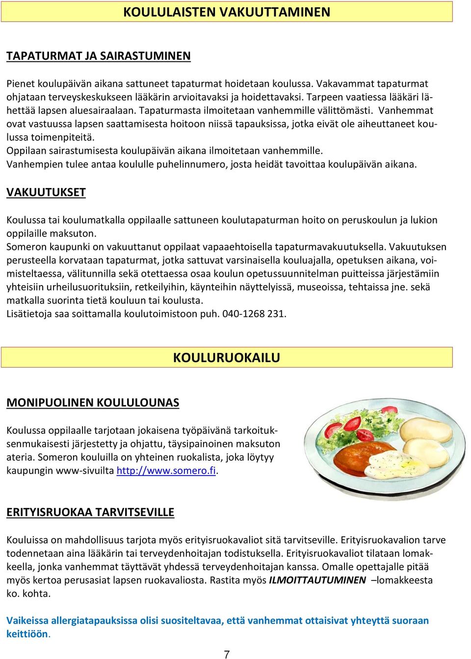 Vanhemmat ovat vastuussa lapsen saattamisesta hoitoon niissä tapauksissa, jotka eivät ole aiheuttaneet koulussa toimenpiteitä. Oppilaan sairastumisesta koulupäivän aikana ilmoitetaan vanhemmille.