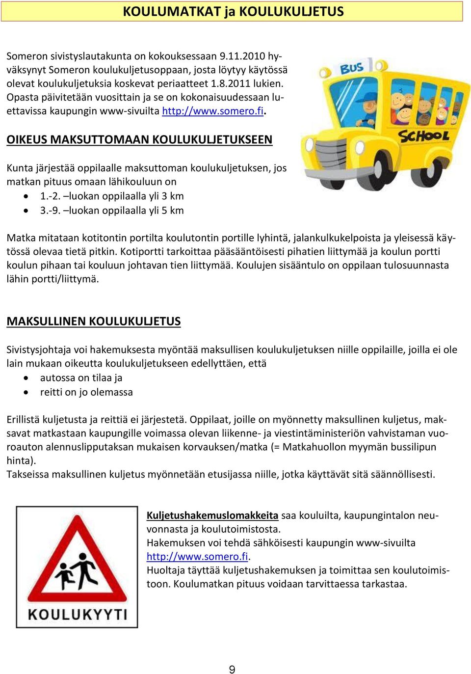 OIKEUS MAKSUTTOMAAN KOULUKULJETUKSEEN Kunta järjestää oppilaalle maksuttoman koulukuljetuksen, jos matkan pituus omaan lähikouluun on 1.-2. luokan oppilaalla yli 3 km 3.-9.