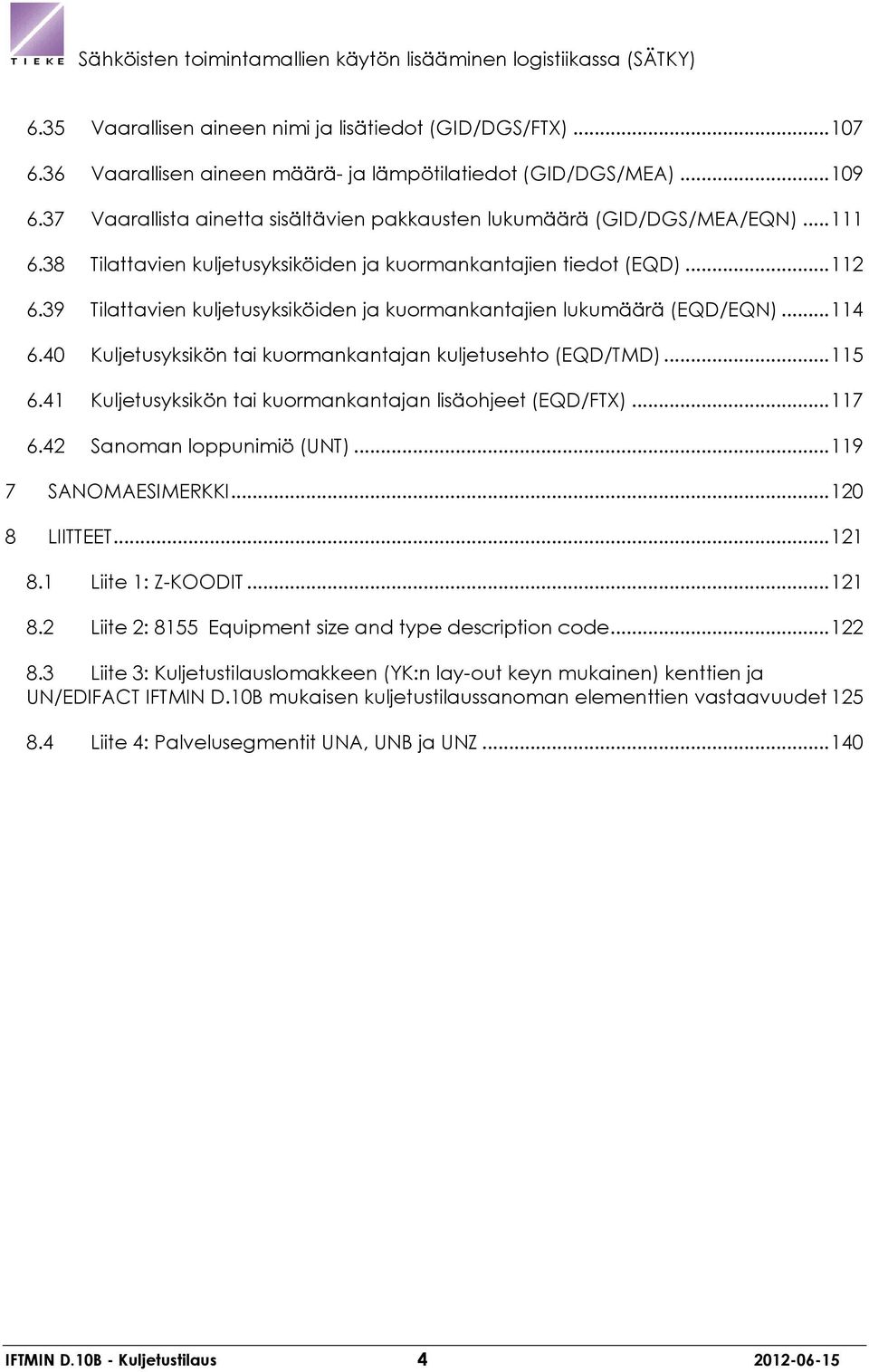 39 Tilattavien kuljetusyksiköiden ja kuormankantajien lukumäärä (EQD/EQN)... 114 6.40 Kuljetusyksikön tai kuormankantajan kuljetusehto (EQD/TMD)... 115 6.