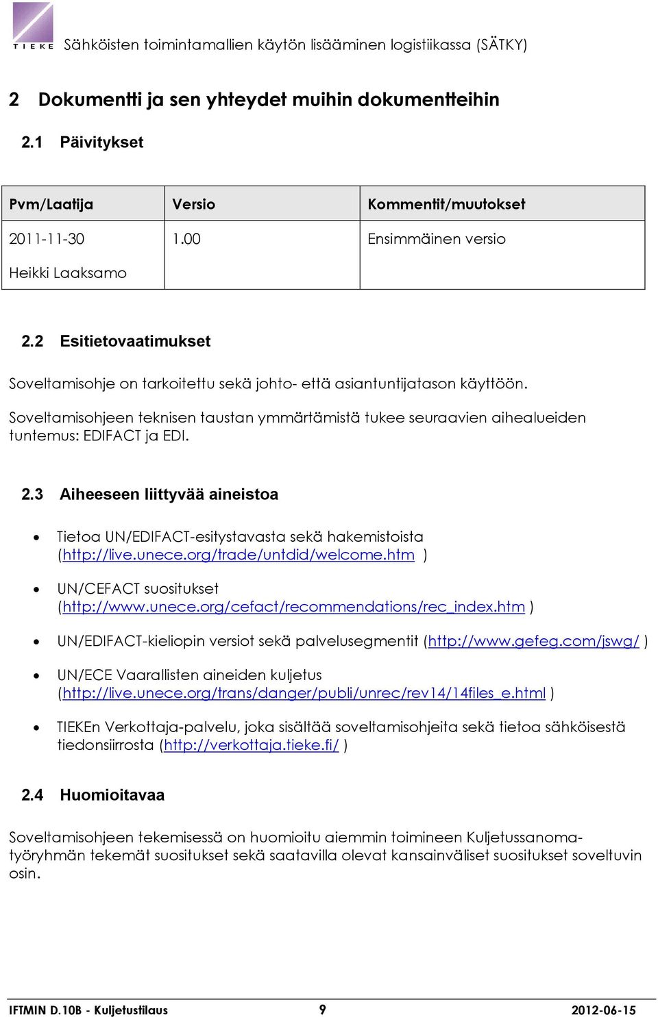 2.3 Aiheeseen liittyvää aineistoa Tietoa UN/EDIFACT-esitystavasta sekä hakemistoista (http://live.unece.org/trade/untdid/welcome.htm ) UN/CEFACT suositukset (http://www.unece.org/cefact/recommendations/rec_index.
