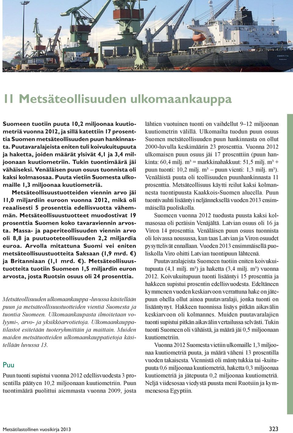 Venäläisen puun osuus tuonnista oli kaksi kolmasosaa. Puuta vietiin Suomesta ulkomaille 1,3 miljoonaa kuutiometriä.