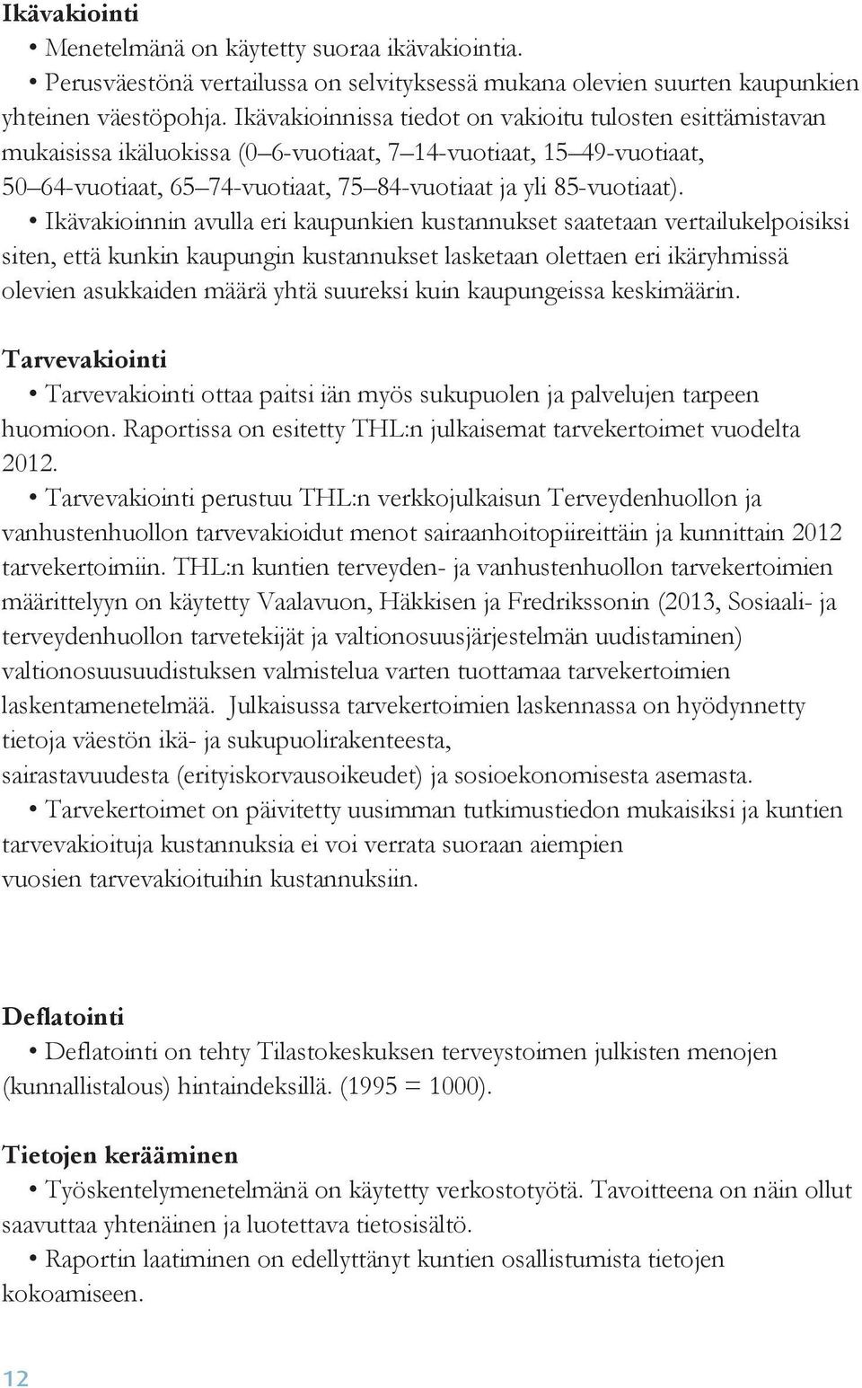 Ikävakioinnin avulla eri kaupunkien kustannukset saatetaan vertailukelpoisiksi siten, että kunkin kaupungin kustannukset lasketaan olettaen eri ikäryhmissä olevien asukkaiden määrä yhtä suureksi kuin