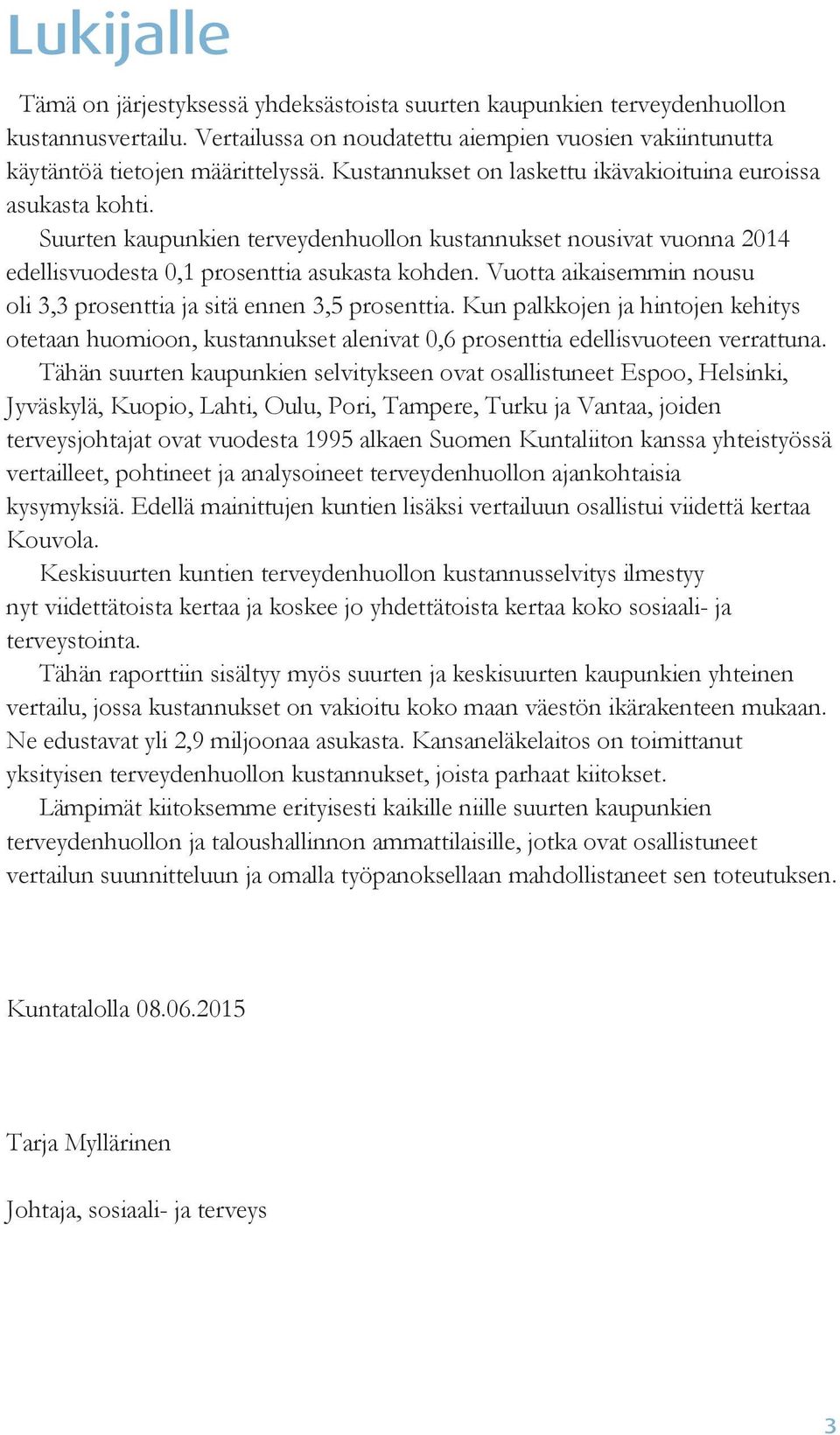 Vuotta aikaisemmin nousu oli 3,3 prosenttia ja sitä ennen 3,5 prosenttia. Kun palkkojen ja hintojen kehitys otetaan huomioon, kustannukset alenivat 0,6 prosenttia edellisvuoteen verrattuna.