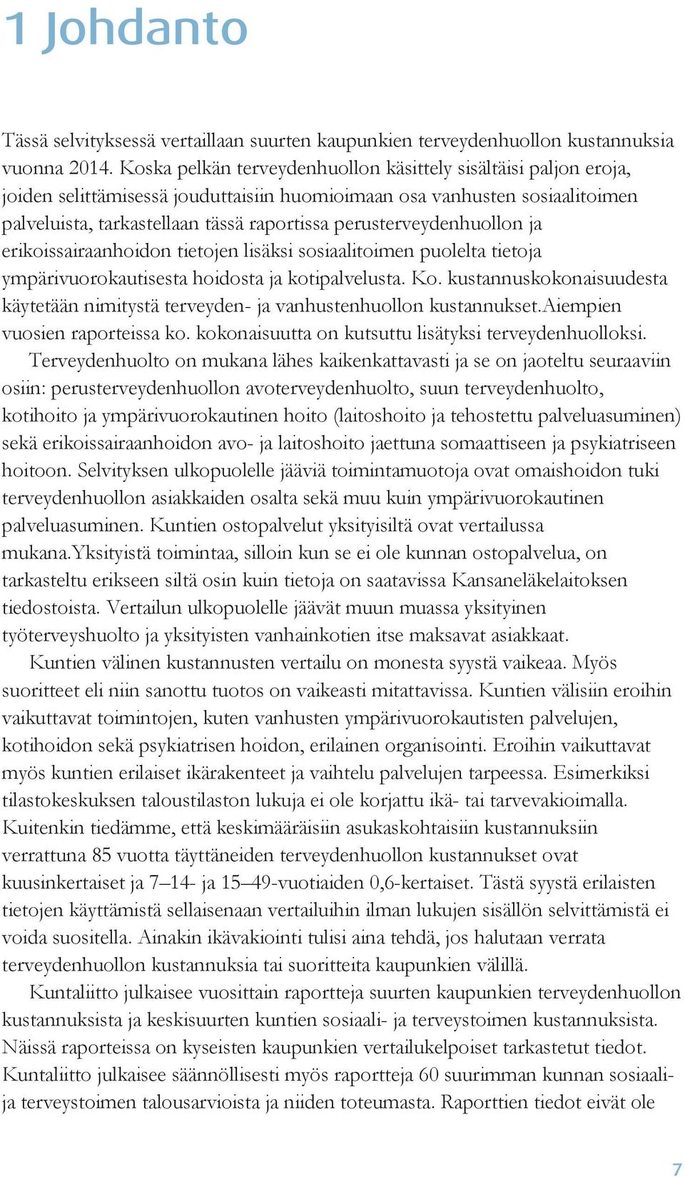 perusterveydenhuollon ja erikoissairaanhoidon tietojen lisäksi sosiaalitoimen puolelta tietoja ympärivuorokautisesta hoidosta ja kotipalvelusta. Ko.