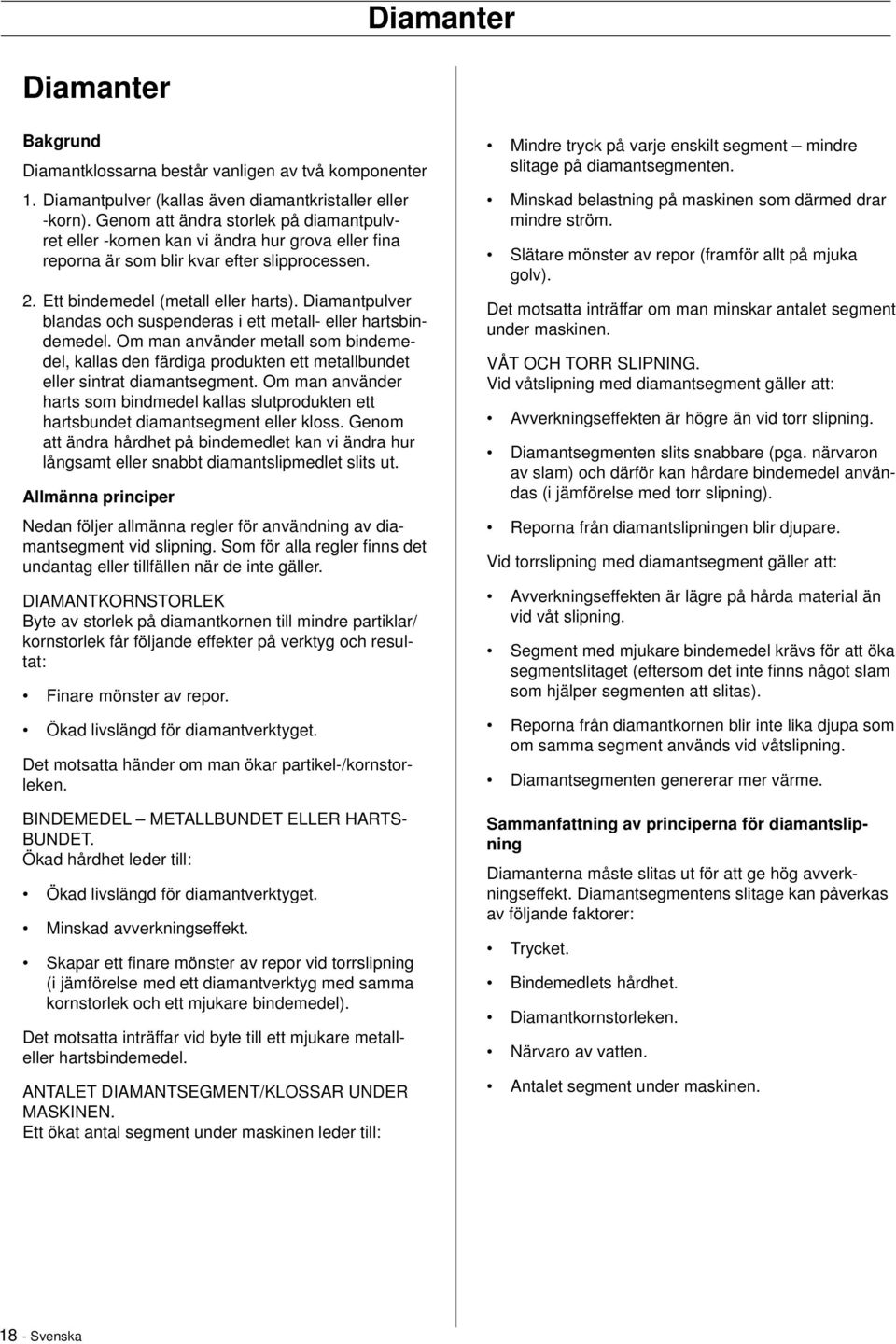 Diamantpulver blandas och suspenderas i ett metall- eller hartsbindemedel. Om man använder metall som bindemedel, kallas den färdiga produkten ett metallbundet eller sintrat diamantsegment.