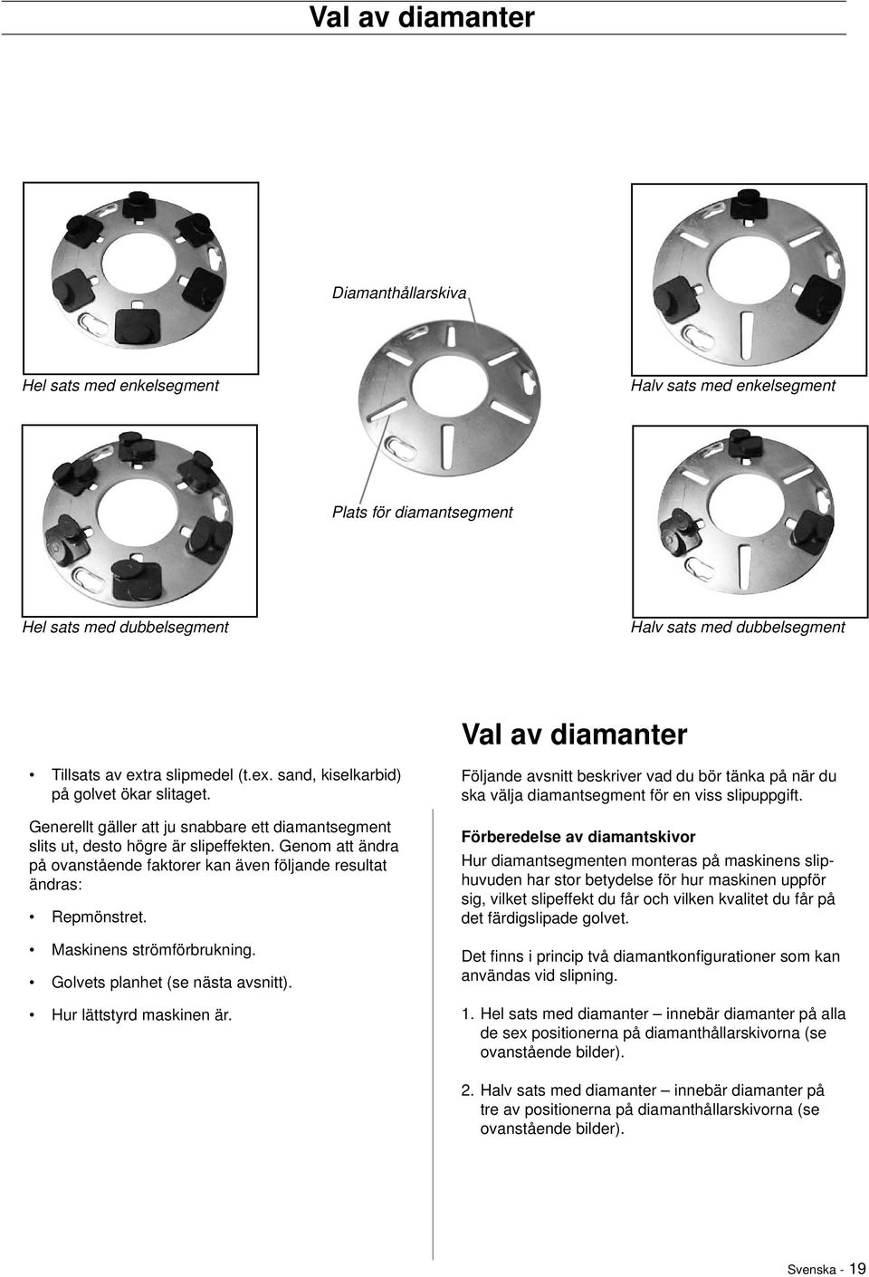 Genom att ändra på ovanstående faktorer kan även följande resultat ändras: Repmönstret. Maskinens strömförbrukning. Golvets planhet (se nästa avsnitt). Hur lättstyrd maskinen är.