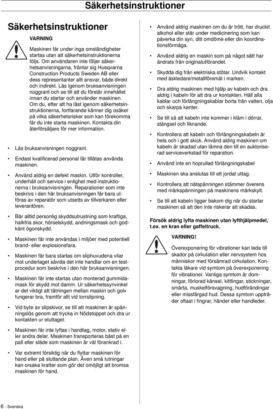Läs igenom bruksanvisningen noggrant och se till att du förstår innehållet innan du startar och använder maskinen.