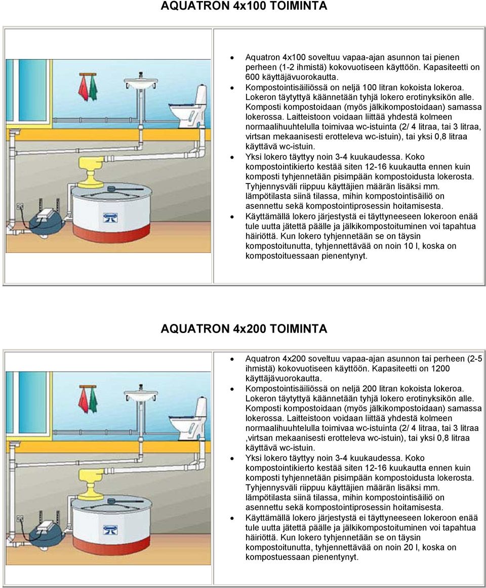 Laitteistoon voidaan liittää yhdestä kolmeen normaalihuuhtelulla toimivaa wc-istuinta (2/ 4 litraa, tai 3 litraa, virtsan mekaanisesti erotteleva wc-istuin), tai yksi 0,8 litraa käyttävä wc-istuin.