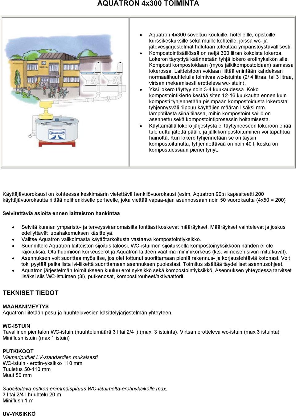 Laitteistoon voidaan liittää enintään kahdeksan normaalihuuhtelulla toimivaa wc-istuinta (2/ 4 litraa, tai 3 litraa, virtsan mekaanisesti erotteleva wc-istuin).