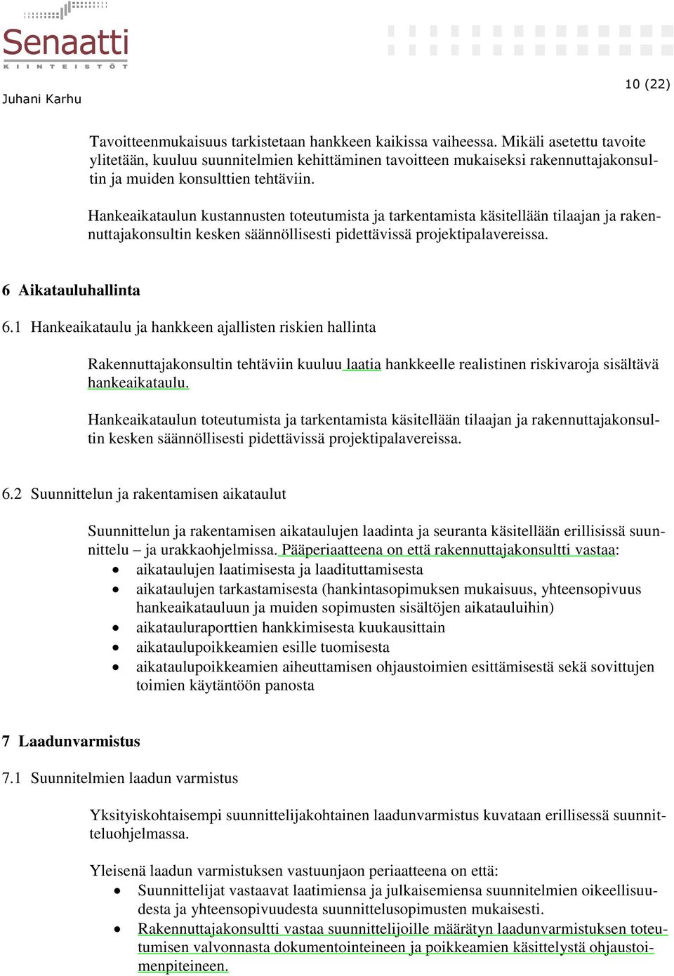 Hankeaikataulun kustannusten toteutumista ja tarkentamista käsitellään tilaajan ja rakennuttajakonsultin kesken säännöllisesti pidettävissä projektipalavereissa. 6 Aikatauluhallinta 6.