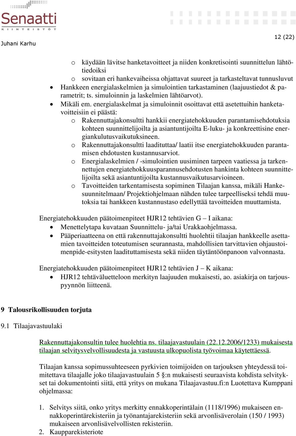 energialaskelmat ja simuloinnit osoittavat että asetettuihin hanketavoitteisiin ei päästä: o Rakennuttajakonsultti hankkii energiatehokkuuden parantamisehdotuksia kohteen suunnittelijoilta ja