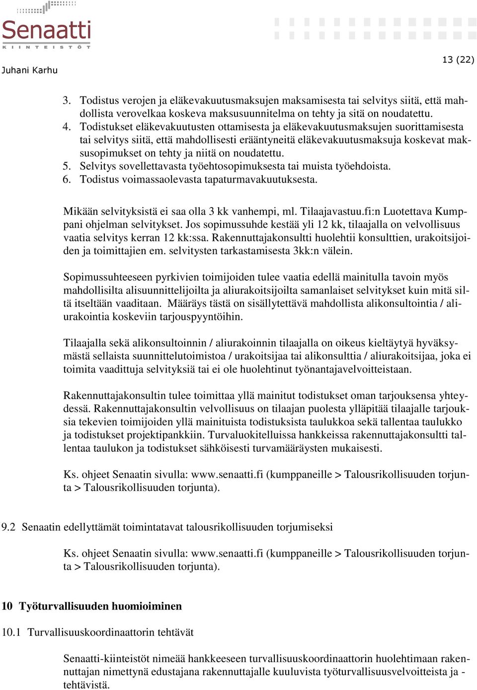 on noudatettu. 5. Selvitys sovellettavasta työehtosopimuksesta tai muista työehdoista. 6. Todistus voimassaolevasta tapaturmavakuutuksesta. Mikään selvityksistä ei saa olla 3 kk vanhempi, ml.