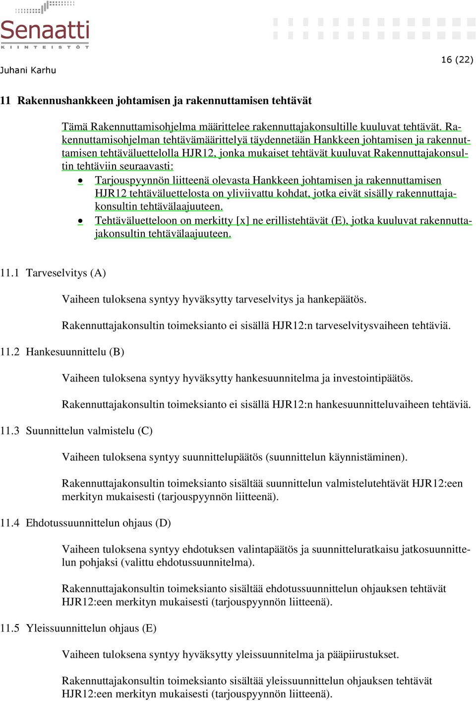 Tarjouspyynnön liitteenä olevasta Hankkeen johtamisen ja rakennuttamisen HJR12 tehtäväluettelosta on yliviivattu kohdat, jotka eivät sisälly rakennuttajakonsultin tehtävälaajuuteen.