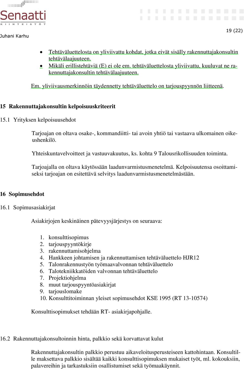 15 Rakennuttajakonsultin kelpoisuuskriteerit 15.1 Yrityksen kelpoisuusehdot Tarjoajan on oltava osake-, kommandiitti- tai avoin yhtiö tai vastaava ulkomainen oikeushenkilö.