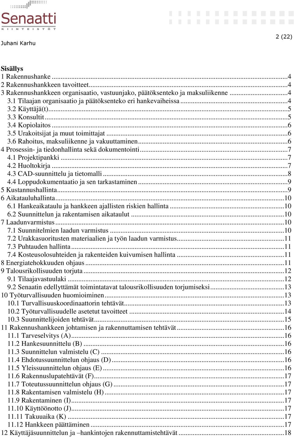 .. 6 4 Prosessin- ja tiedonhallinta sekä dokumentointi... 7 4.1 Projektipankki... 7 4.2 Huoltokirja... 7 4.3 CAD-suunnittelu ja tietomalli... 8 4.4 Loppudokumentaatio ja sen tarkastaminen.