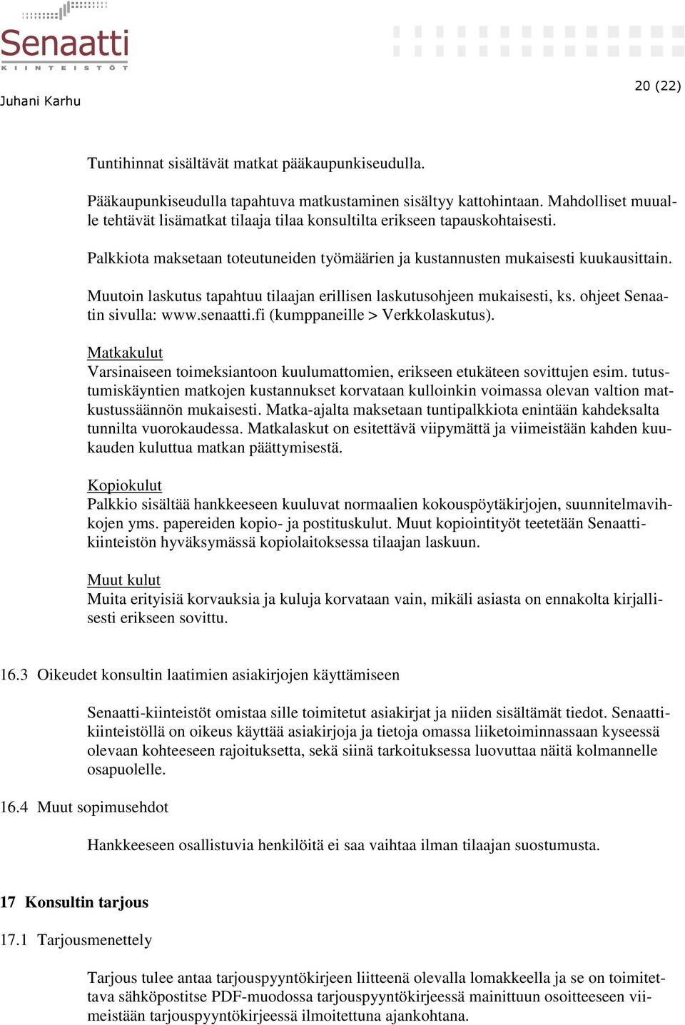 Muutoin laskutus tapahtuu tilaajan erillisen laskutusohjeen mukaisesti, ks. ohjeet Senaatin sivulla: www.senaatti.fi (kumppaneille > Verkkolaskutus).