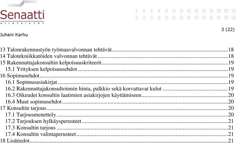 Sopimusehdot... 19 16.1 Sopimusasiakirjat... 19 16.2 Rakennuttajakonsultoinnin hinta, palkkio sekä korvattavat kulut... 19 16.3 Oikeudet konsultin laatimien asiakirjojen käyttämiseen.