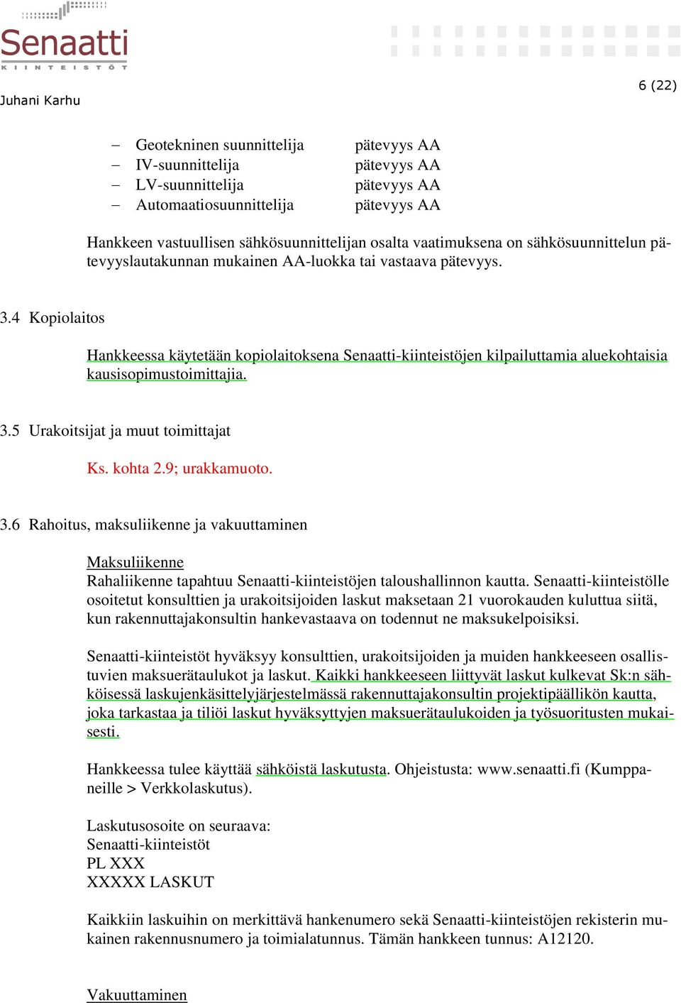 4 Kopiolaitos Hankkeessa käytetään kopiolaitoksena Senaatti-kiinteistöjen kilpailuttamia aluekohtaisia kausisopimustoimittajia. 3.